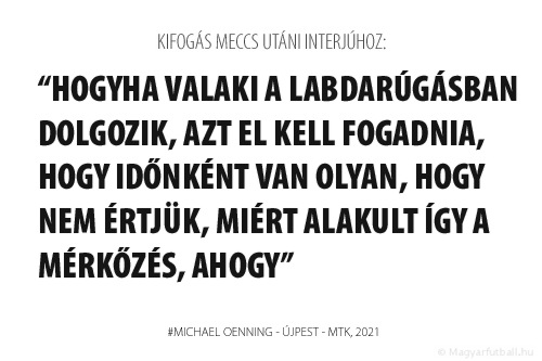 Hogyha valaki a labdarúgásban dolgozik, azt el kell fogadnia, hogy időnként van olyan, hogy nem értjük, miért alakult így a mérkőzés, ahogy.