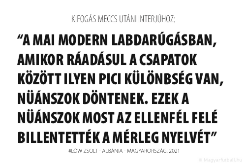 De a mai modern labdarúgásban, amikor ráadásul a csapatok között ilyen pici különbség van, nüánszok döntenek. Ezek a nüánszok most az albánok felé billentették a mérleg nyelvét