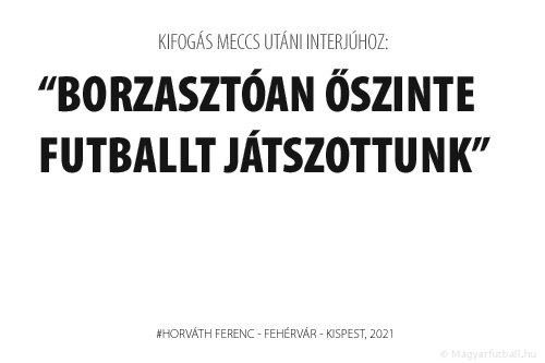 Borzasztóan őszinte futballt játszottunk. 