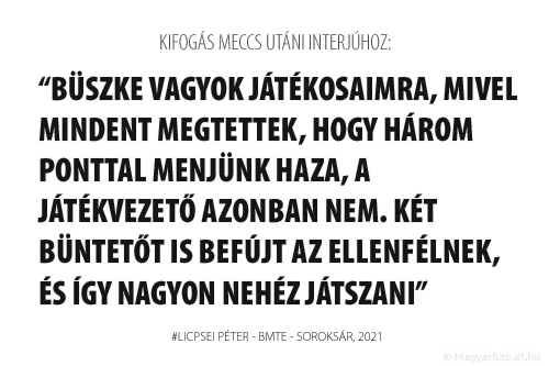 Büszke vagyok játékosaimra, mivel mindent megtettek, hogy három ponttal menjünk haza, a játékvezető azonban nem. Két büntetőt is befújt az ellenfélnek, és így nagyon nehéz játszani.