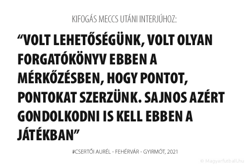 Volt lehetőségünk, volt olyan forgatókönyv ebben a mérkőzésben, hogy pontot, pontokat szerzünk. Sajnos azért gondolkodni is kell ebben a játékban.