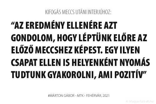 Az eredmény ellenére azt gondolom, hogy léptünk előre az Újpest elleni meccshez képest. Egy ilyen csapat ellen is helyenként nyomás tudtunk gyakorolni, ami pozitív