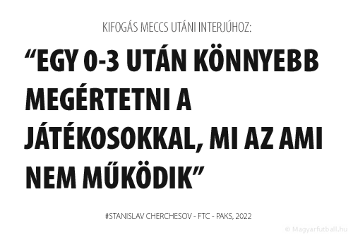 egy 0-3 után könnyebb megértetni a játékosokkal, mi az ami nem működik.