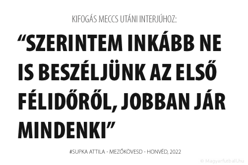 Szerintem inkább ne is beszéljünk az első félidőről, jobban jár mindenki.